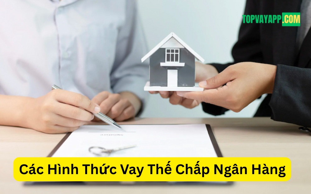 Các Hình Thức Vay Thế Chấp Ngân Hàng