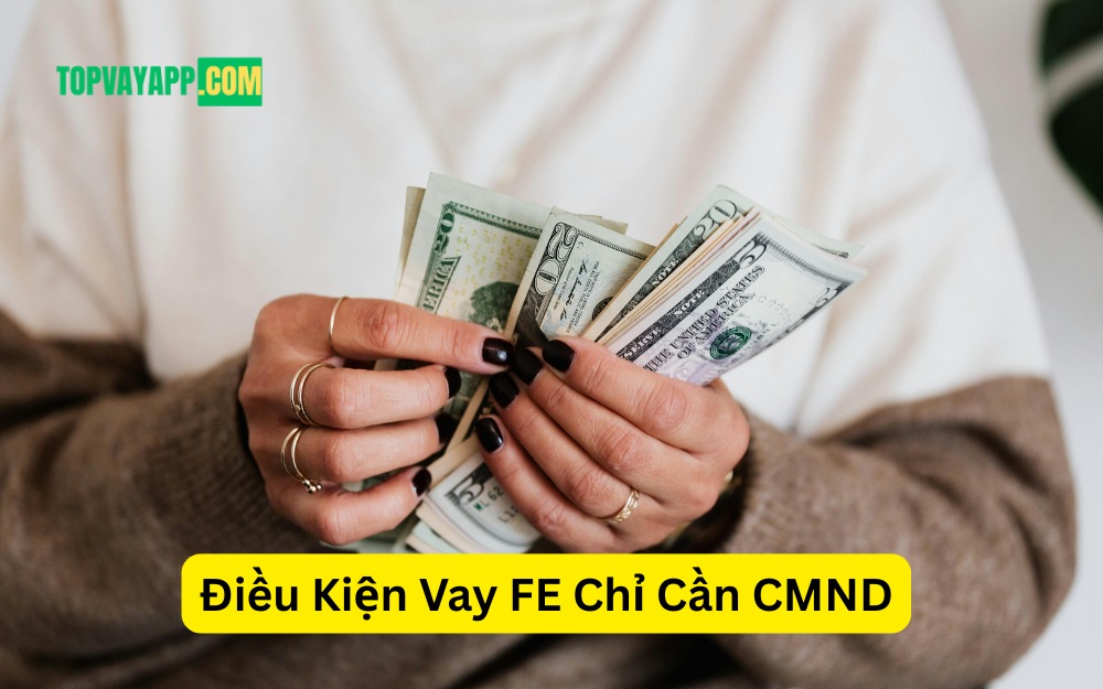 Điều Kiện Vay FE Chỉ Cần CMND