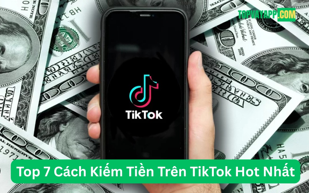 Top 7 Cách Kiếm Tiền Trên TikTok Hot Nhất