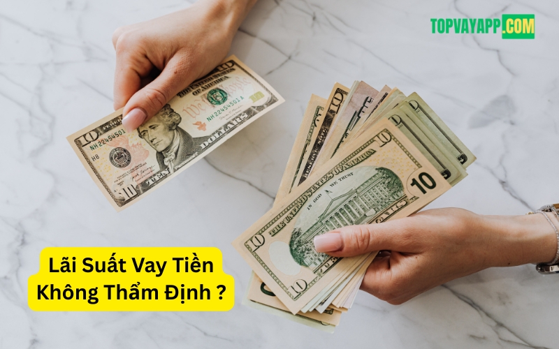 Lãi Suất Vay Tiền Không Thẩm Định