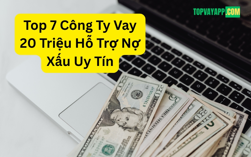Top Vay 20 Triệu Hỗ Trợ Nợ Xấu