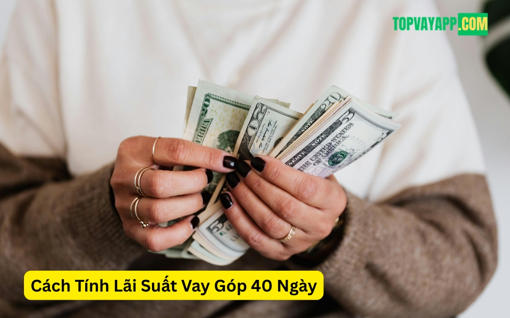 Cách Tính Lãi Suất Vay Góp 40 Ngày