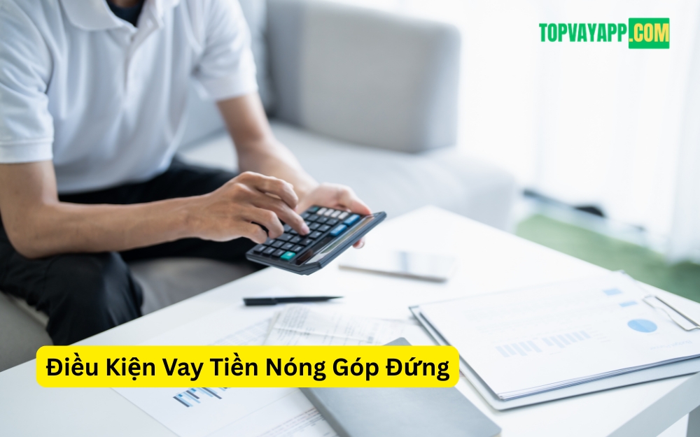 Điều Kiện Vay Tiền Nóng Góp Đứng