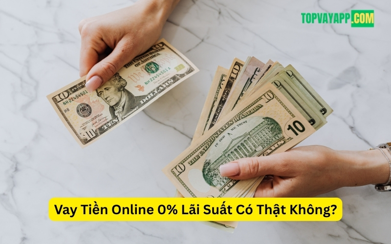 Vay Tiền Online 0% Lãi Suất Có Thật Không